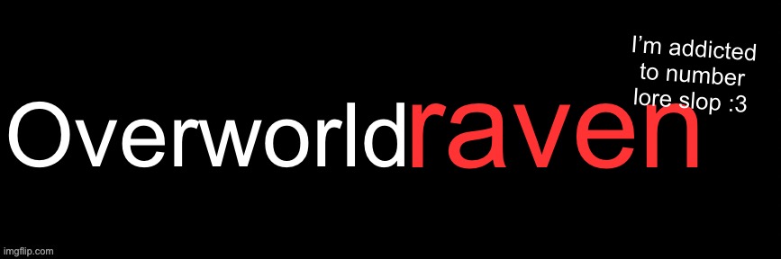 Imgflip custom logo maker | Overworld; I’m addicted to number lore slop :3; raven | image tagged in imgflip custom logo maker | made w/ Imgflip meme maker