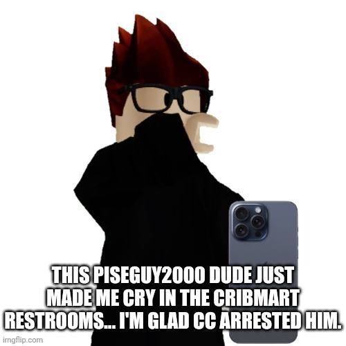 December 24, 2024, was a bad day for MC! | THIS PISEGUY2000 DUDE JUST MADE ME CRY IN THE CRIBMART RESTROOMS... I'M GLAD CC ARRESTED HIM. | image tagged in mc looking at phone disgusted,mc,memes,incident | made w/ Imgflip meme maker