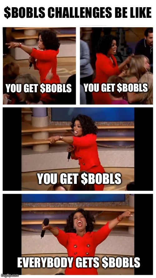 You get $BOBLS | $BOBLS CHALLENGES BE LIKE; YOU GET $BOBLS; YOU GET $BOBLS; YOU GET $BOBLS; EVERYBODY GETS $BOBLS | image tagged in memes,oprah you get a car everybody gets a car,bobls,memecoin | made w/ Imgflip meme maker