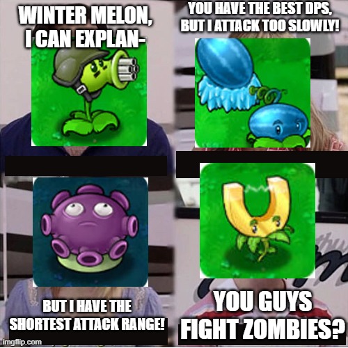 You guys are getting paid template | YOU HAVE THE BEST DPS, BUT I ATTACK TOO SLOWLY! WINTER MELON, I CAN EXPLAN-; YOU GUYS FIGHT ZOMBIES? BUT I HAVE THE SHORTEST ATTACK RANGE! | image tagged in you guys are getting paid template | made w/ Imgflip meme maker