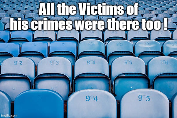 All the Victims of his crimes were there too ! | made w/ Imgflip meme maker