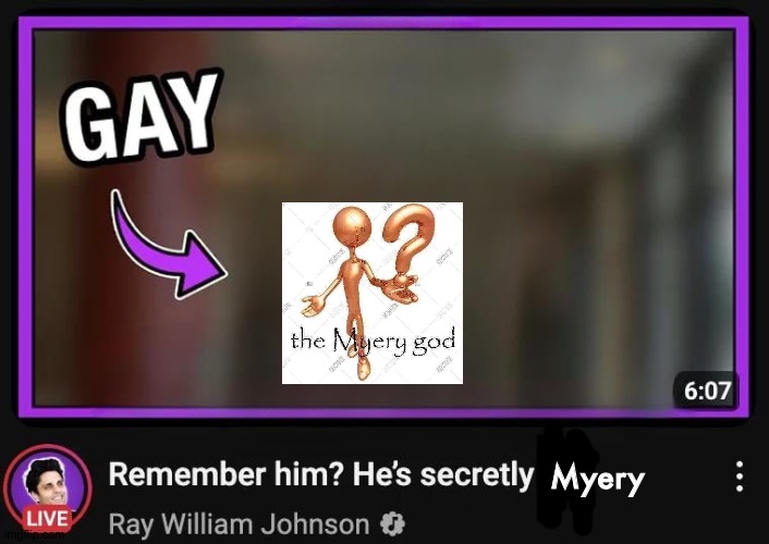 Remember him? He’s secretly gay | Myery | image tagged in remember him he s secretly gay | made w/ Imgflip meme maker