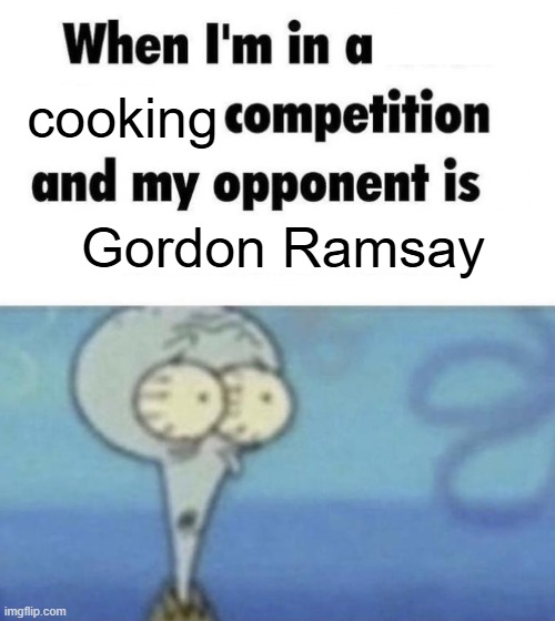 Scaredward | cooking; Gordon Ramsay | image tagged in scaredward | made w/ Imgflip meme maker