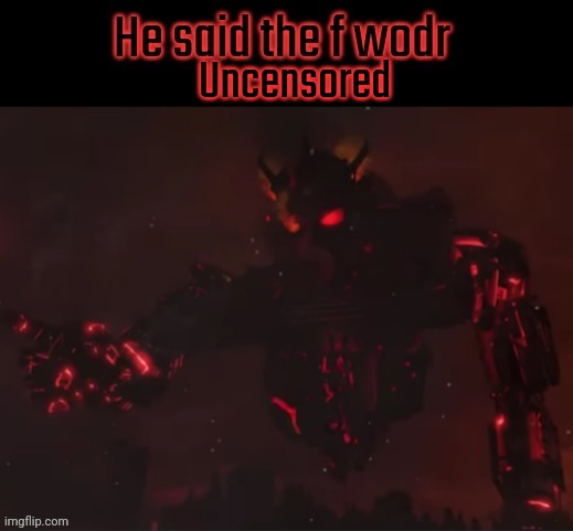 He said the f wodr | Uncensored | image tagged in he said the f wodr | made w/ Imgflip meme maker