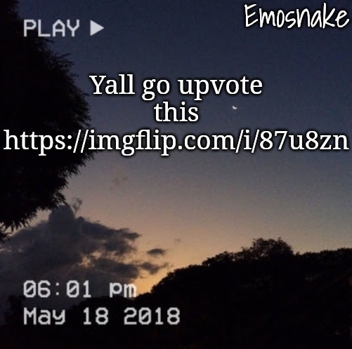 Emosnake's dreamy temp | Yall go upvote this
https://imgflip.com/i/87u8zn | image tagged in emosnake's dreamy temp | made w/ Imgflip meme maker