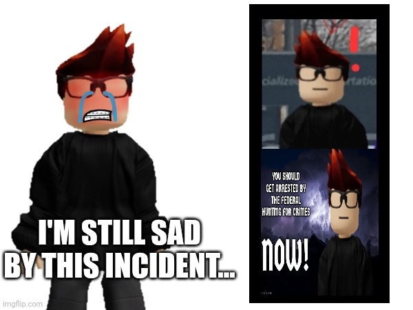 MC couldn't concentrate on his work because of this incident of December 24, 2024... | I'M STILL SAD BY THIS INCIDENT... | image tagged in mc,memes,urolagnia,adhd,incident | made w/ Imgflip meme maker