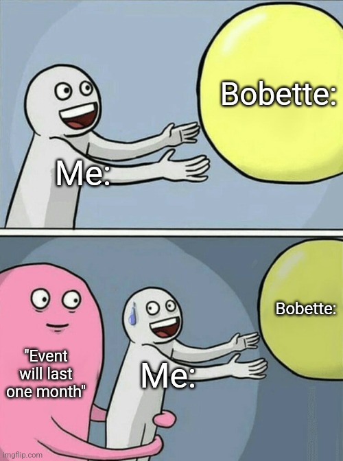 I don't have 1 month to get 100% research from the rarest twisted, collect 3500 ornaments, and collect 2500 ichor!!!!!!!!!! | Bobette:; Me:; Bobette:; "Event will last one month"; Me: | image tagged in memes,running away balloon,roblox,roblox meme,funny memes,funny | made w/ Imgflip meme maker