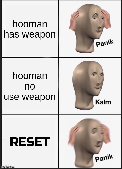 Undertale meme :D | hooman has weapon; hooman no use weapon; RESET | image tagged in memes,panik kalm panik | made w/ Imgflip meme maker