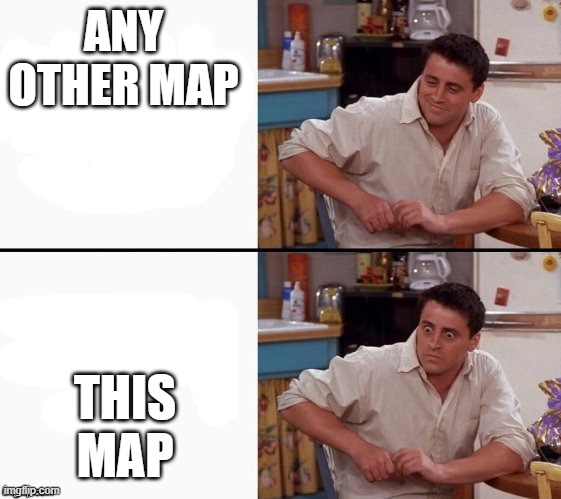 Comprehending Joey | ANY OTHER MAP THIS MAP | image tagged in comprehending joey | made w/ Imgflip meme maker