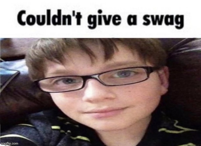 Couldn't give a swag | image tagged in couldn't give a swag,swag,msmg,memes | made w/ Imgflip meme maker