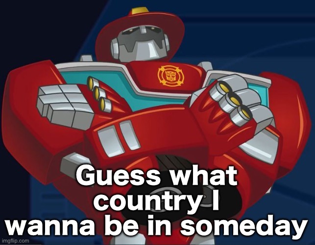 Smug Heatwave | Guess what country I wanna be in someday | image tagged in smug heatwave | made w/ Imgflip meme maker