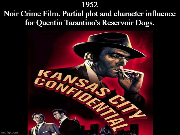 Kansas City Confidential | 1952
Noir Crime Film. Partial plot and character influence for Quentin Tarantino's Reservoir Dogs. | image tagged in kansas city confidential,john payne,lee van cleef,preston foster,jack elam and neville brand,coleen gray | made w/ Imgflip meme maker