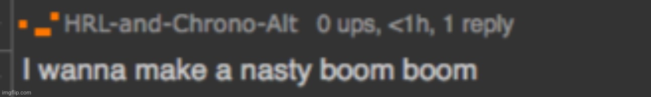 random ass comments | image tagged in i wanna make a nasty boom boom | made w/ Imgflip meme maker