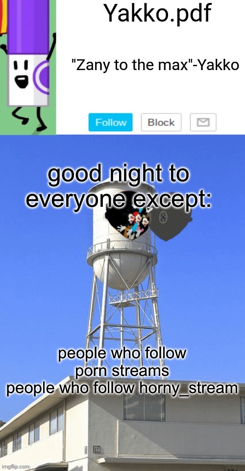 Yakko temp | good night to everyone except:; people who follow porn streams
people who follow horny_stream | image tagged in yakko temp | made w/ Imgflip meme maker