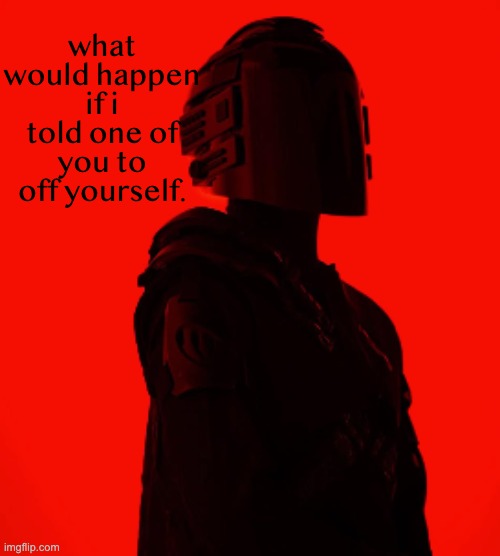 what would happen if i told one of you to off yourself. | image tagged in / | made w/ Imgflip meme maker