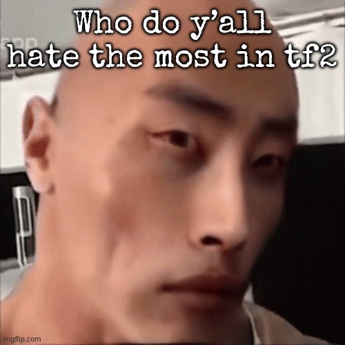 In my opinion, pyro if they are sweaty | Who do y’all hate the most in tf2 | image tagged in da chinese wok,msmg | made w/ Imgflip meme maker