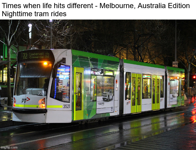 in my opinion. | Times when life hits different - Melbourne, Australia Edition
Nighttime tram rides | made w/ Imgflip meme maker