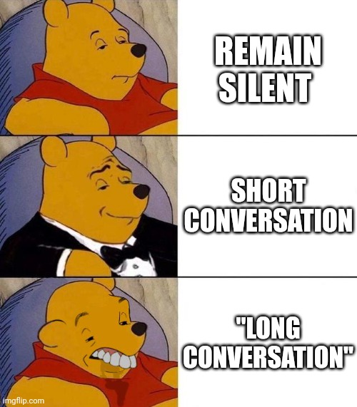 Conversation | REMAIN SILENT; SHORT CONVERSATION; "LONG CONVERSATION" | image tagged in best better blurst | made w/ Imgflip meme maker