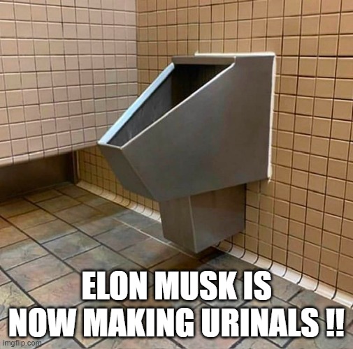 memes by Brad - Elon Musk is now making urinals - humor - | ELON MUSK IS NOW MAKING URINALS !! | image tagged in funny,fun,elon musk,toilet,humor,tesla | made w/ Imgflip meme maker