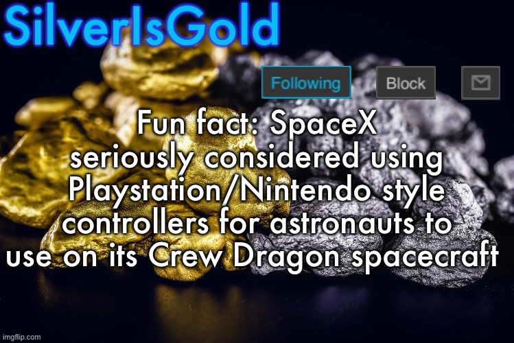 Silver’s Nostalgia Template | Fun fact: SpaceX seriously considered using Playstation/Nintendo style controllers for astronauts to use on its Crew Dragon spacecraft | image tagged in silver s nostalgia template | made w/ Imgflip meme maker