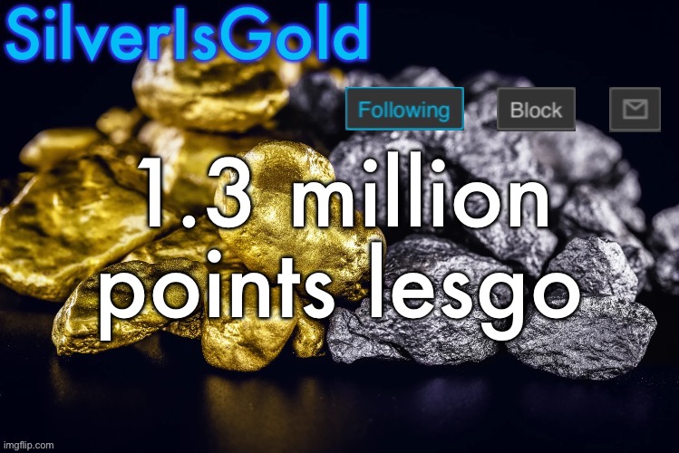 Silver’s Nostalgia Template | 1.3 million points lesgo | image tagged in silver s nostalgia template | made w/ Imgflip meme maker