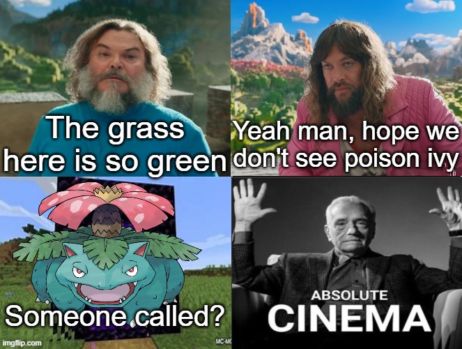 Minecraft Absolute Cinema | The grass here is so green; Yeah man, hope we don't see poison ivy; Someone called? | image tagged in minecraft movie popular character plot twist portal introduction | made w/ Imgflip meme maker