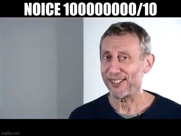 noice | NOICE 100000000/10 | image tagged in noice | made w/ Imgflip meme maker