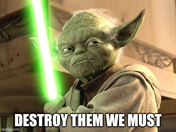 Yoda Lightsaber | DESTROY THEM WE MUST | image tagged in yoda lightsaber | made w/ Imgflip meme maker