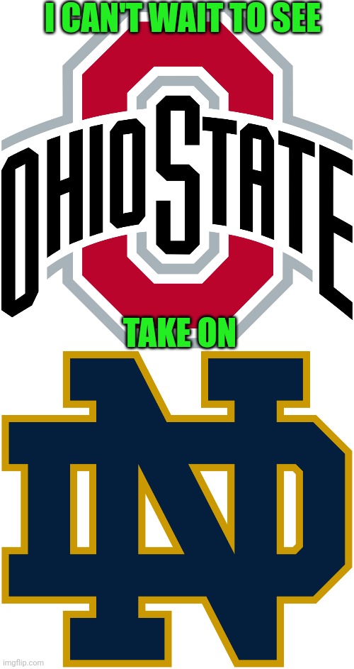 Congratulations to the Ohio State Buckeyes | I CAN'T WAIT TO SEE; TAKE ON | image tagged in ohio state buckeyes,notre dame,college football,national championship,meme,sports | made w/ Imgflip meme maker