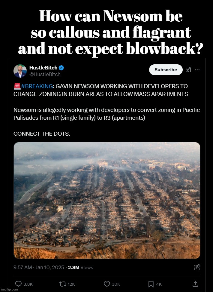 Newsom Outs Himself. Connect the dots and follow the money trail. | How can Newsom be so callous and flagrant and not expect blowback? | image tagged in gavin newsom,government corruption,crimes against humanity,california fires,hotel california,captain obvious | made w/ Imgflip meme maker