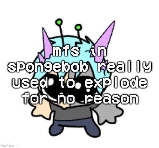 adrenaline shot but hes a silly goober | mfs in spongebob really used to explode for no reason | image tagged in adrenaline shot but hes a silly goober | made w/ Imgflip meme maker