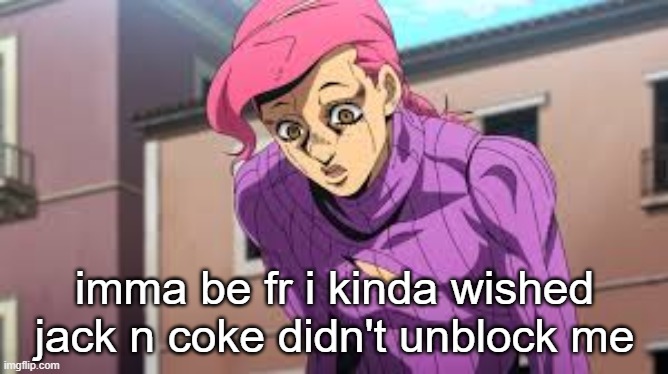 btw new template for my precious doppio ❤ | imma be fr i kinda wished jack n coke didn't unblock me | image tagged in my scrunkly | made w/ Imgflip meme maker