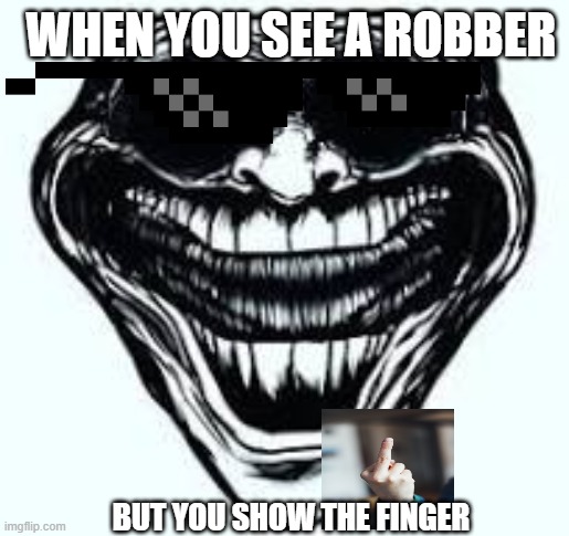 Ultimate Trollface Complication Part 1 | WHEN YOU SEE A ROBBER; BUT YOU SHOW THE FINGER | image tagged in nuke | made w/ Imgflip meme maker