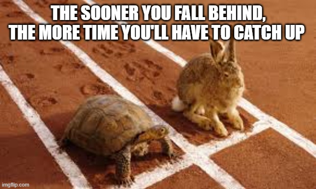 Space-Time Continuum | THE SOONER YOU FALL BEHIND, THE MORE TIME YOU'LL HAVE TO CATCH UP | image tagged in race | made w/ Imgflip meme maker