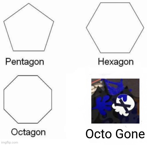 Pentagon Hexagon Octagon | Octo Gone | image tagged in memes,pentagon hexagon octagon | made w/ Imgflip meme maker