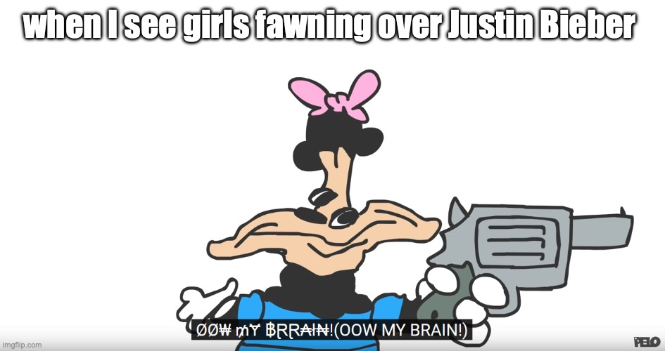 Ow my brain | when I see girls fawning over Justin Bieber | image tagged in ow my brain | made w/ Imgflip meme maker