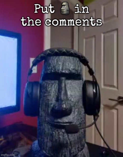 Moai gaming | Put 🗿 in the comments | image tagged in moai gaming,msmg | made w/ Imgflip meme maker