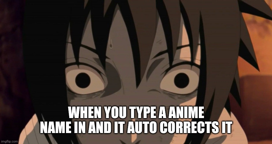 This happens to me | WHEN YOU TYPE A ANIME NAME IN AND IT AUTO CORRECTS IT | image tagged in sasuke triggered,why | made w/ Imgflip meme maker