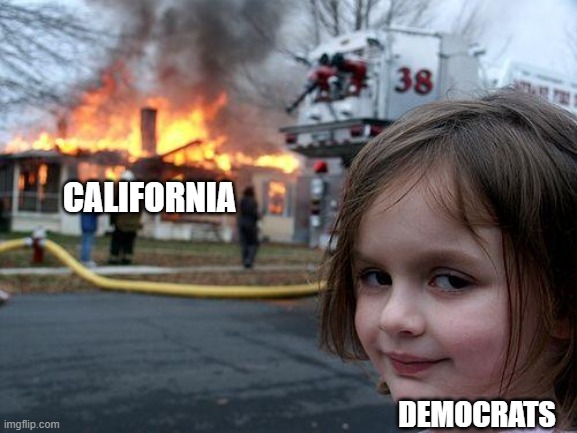 the natural consequences of their policies | CALIFORNIA; DEMOCRATS | image tagged in memes,disaster girl | made w/ Imgflip meme maker