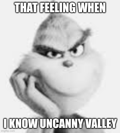 white grinch | THAT FEELING WHEN I KNOW UNCANNY VALLEY | image tagged in white grinch | made w/ Imgflip meme maker