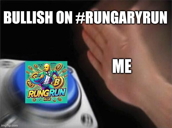 Blank Nut Button | BULLISH ON #RUNGARYRUN; ME | image tagged in memes,blank nut button | made w/ Imgflip meme maker