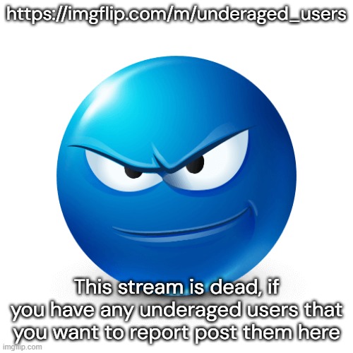 Devious mafaka | https://imgflip.com/m/underaged_users; This stream is dead, if you have any underaged users that you want to report post them here | image tagged in devious mafaka | made w/ Imgflip meme maker