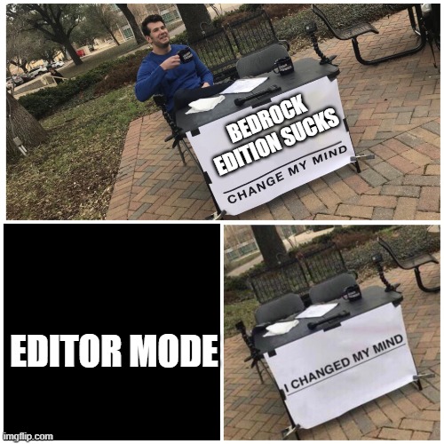 I changed my mind | BEDROCK EDITION SUCKS; EDITOR MODE | image tagged in i changed my mind | made w/ Imgflip meme maker