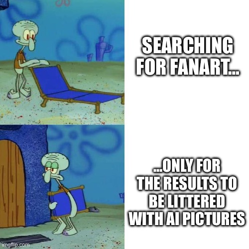 Don’t you just LOVE when this happens? | SEARCHING FOR FANART…; …ONLY FOR THE RESULTS TO BE LITTERED WITH AI PICTURES | image tagged in squidward lounge chair meme,ai art,fanart | made w/ Imgflip meme maker