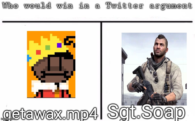 Pitting random mfs against each other | Sgt.Soap; getawax.mp4 | image tagged in pitting random mfs against each other,msmg,memes | made w/ Imgflip meme maker
