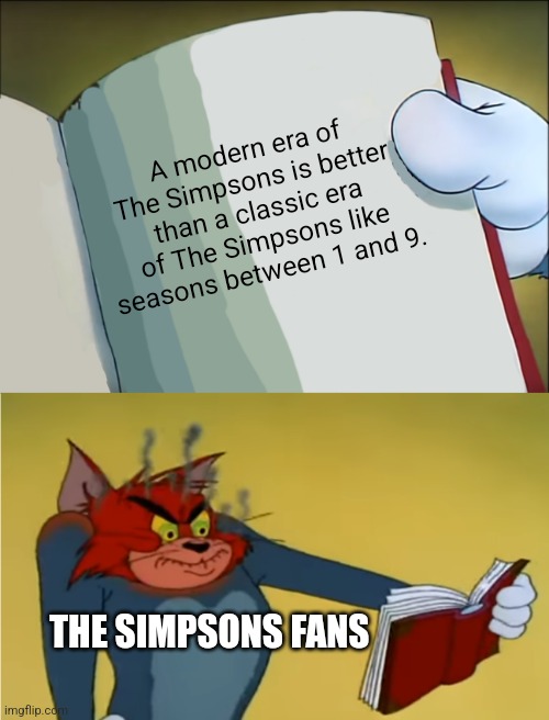 Angry Tom Reading Book | A modern era of The Simpsons is better than a classic era of The Simpsons like seasons between 1 and 9. THE SIMPSONS FANS | image tagged in angry tom reading book,the simpsons,fans | made w/ Imgflip meme maker