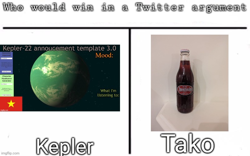 Pitting random mfs against each other | Tako; Kepler | image tagged in pitting random mfs against each other | made w/ Imgflip meme maker