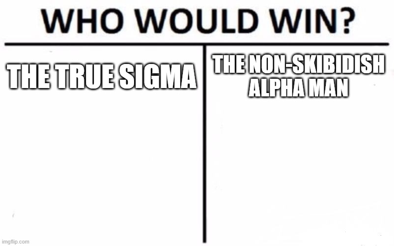 Who Would Win? | THE TRUE SIGMA; THE NON-SKIBIDISH ALPHA MAN | image tagged in memes,who would win | made w/ Imgflip meme maker