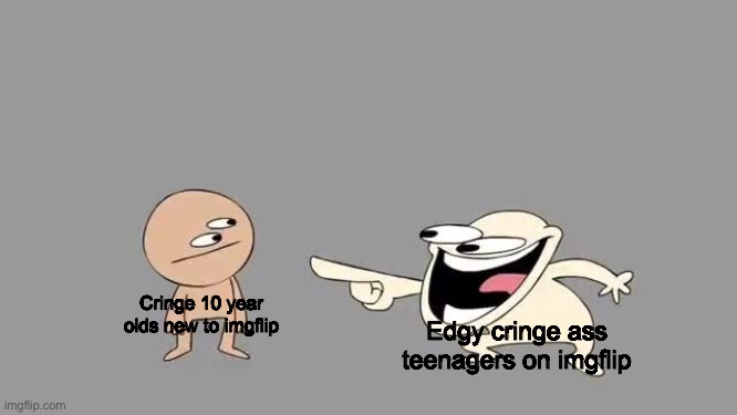 True tho | Edgy cringe ass teenagers on imgflip; Cringe 10 year olds new to imgflip | image tagged in sr pelo comedy laugh | made w/ Imgflip meme maker