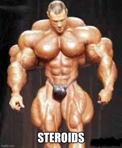 Bodybuilding | STEROIDS | image tagged in bodybuilding | made w/ Imgflip meme maker